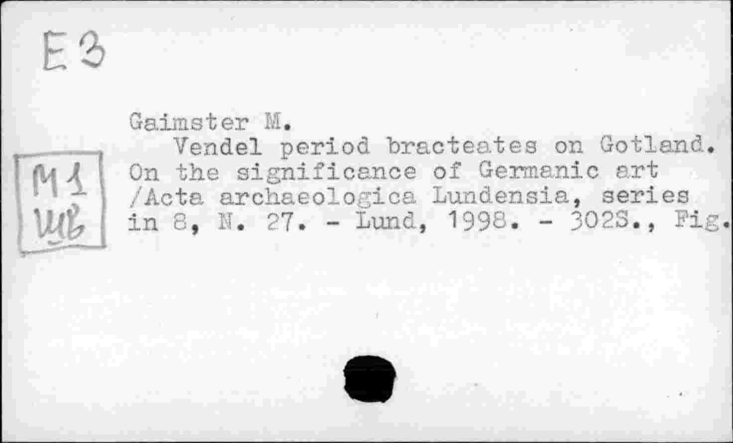 ﻿Gaimster M.
Vendel period bracteates on Gotland. On the significance of Germanic art /Acta archaeologica Lundensia, series in 8, N. 27. - Lund, 1998. - 3O2S., Fig.